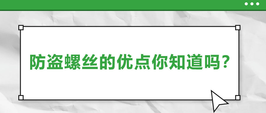 防盜螺絲的優(yōu)點(diǎn)你知道嗎？