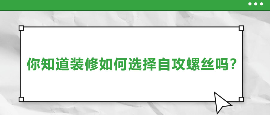 你知道裝修如何選擇自攻螺絲嗎？